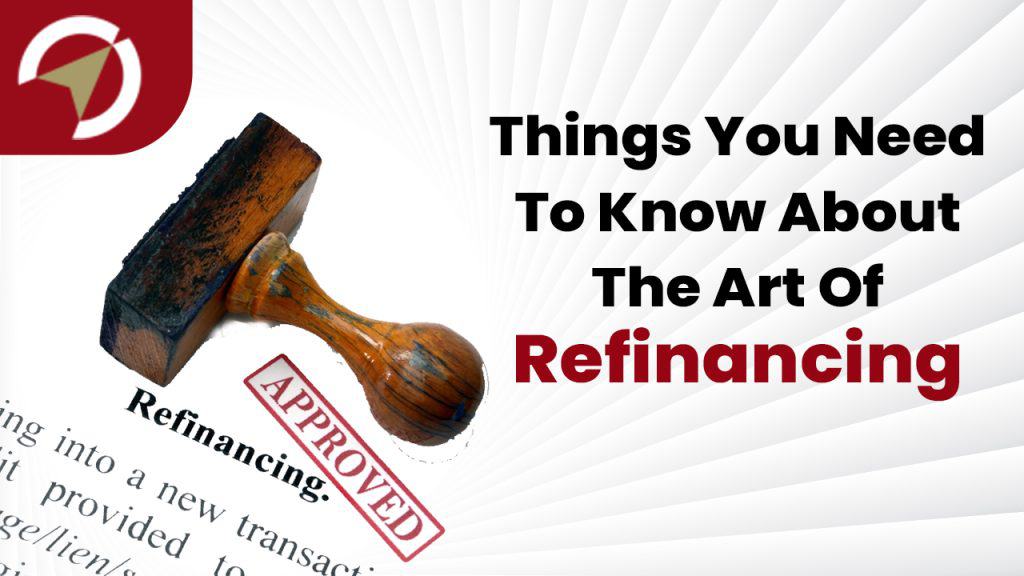Things You Need To Know About The Art Of Refinancing