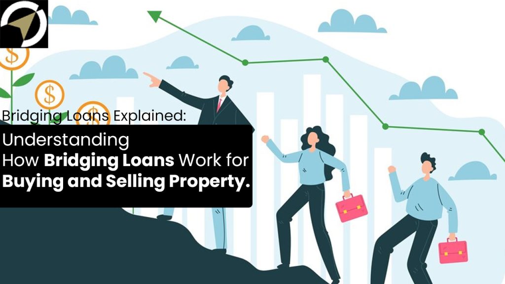Bridging Loans Explained: Understanding How Bridging Loans Work for Buying and Selling Property.